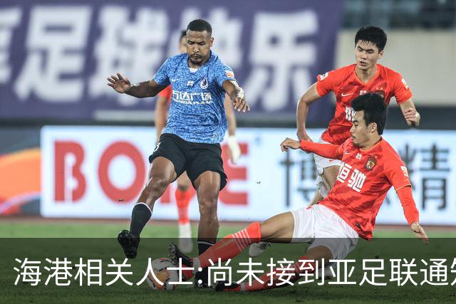 海港相关人士:尚未接到亚足联通知 不确定能否递补